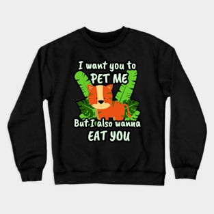 🐯 I Want You to Pet Me, but I Also Wanna Eat You Crewneck Sweatshirt